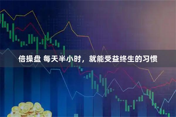 倍操盘 每天半小时，就能受益终生的习惯